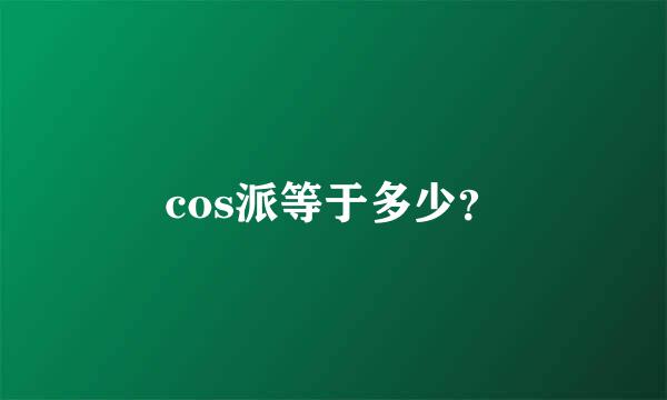 cos派等于多少？