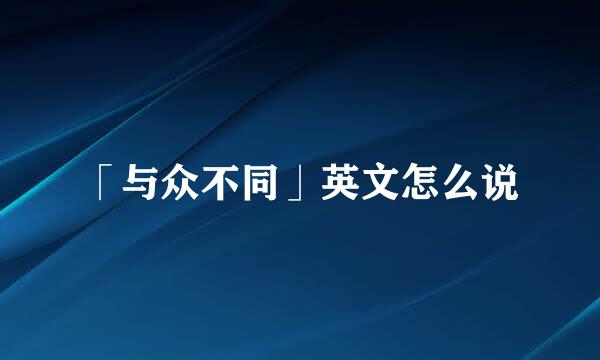 「与众不同」英文怎么说