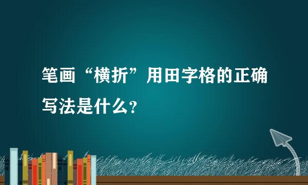 笔画“横折”用田字格的正确写法是什么？