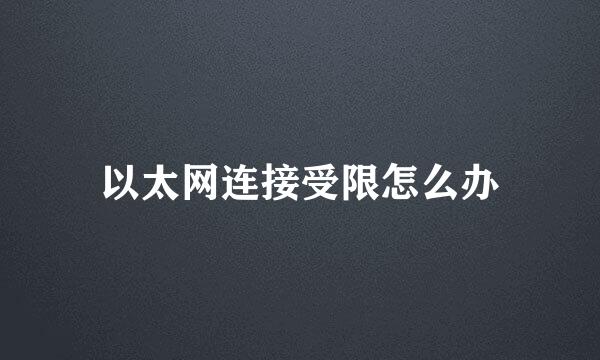 以太网连接受限怎么办