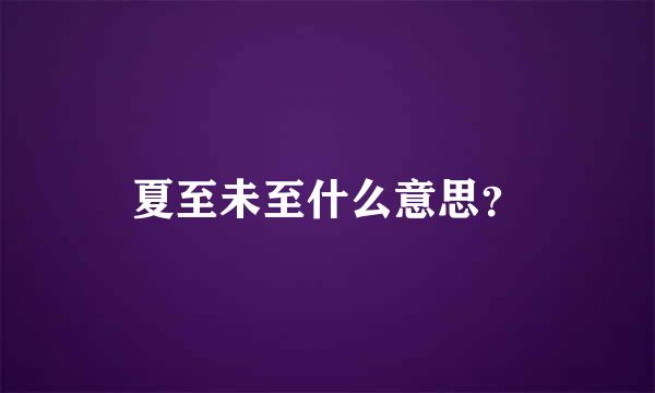 夏至未至什么意思？