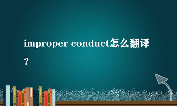 improper conduct怎么翻译？