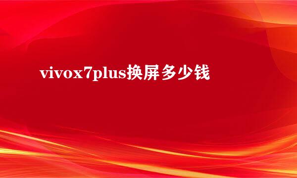 vivox7plus换屏多少钱