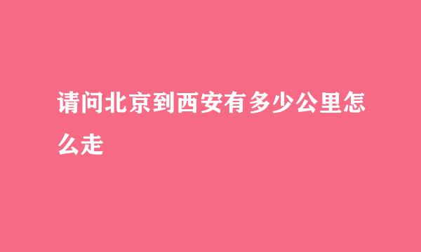 请问北京到西安有多少公里怎么走