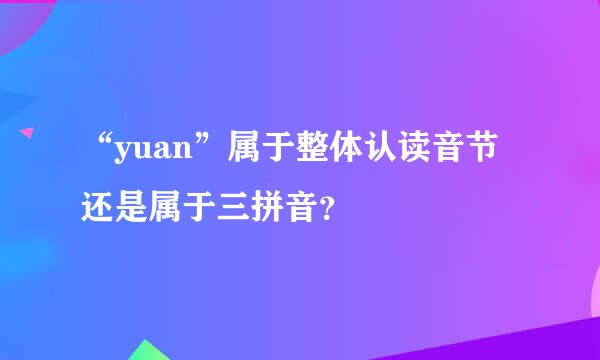 “yuan”属于整体认读音节还是属于三拼音？