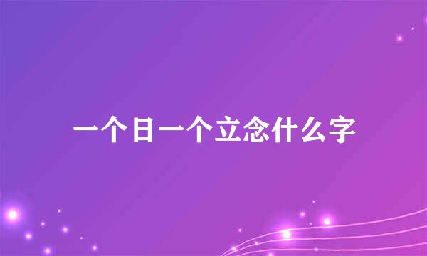 一个日一个立念什么字