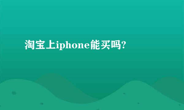 淘宝上iphone能买吗?