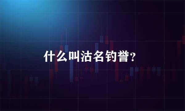 什么叫沽名钓誉？