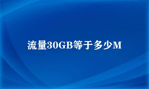 流量30GB等于多少M