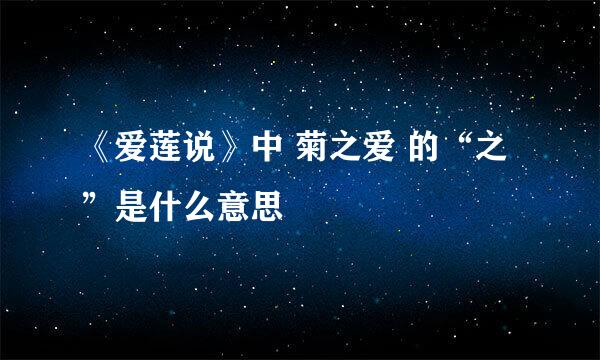 《爱莲说》中 菊之爱 的“之”是什么意思