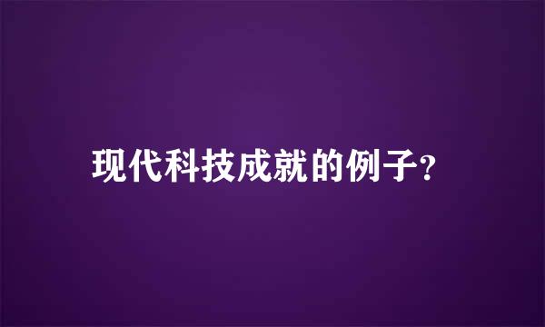 现代科技成就的例子？