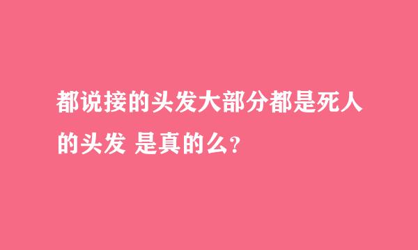 都说接的头发大部分都是死人的头发 是真的么？