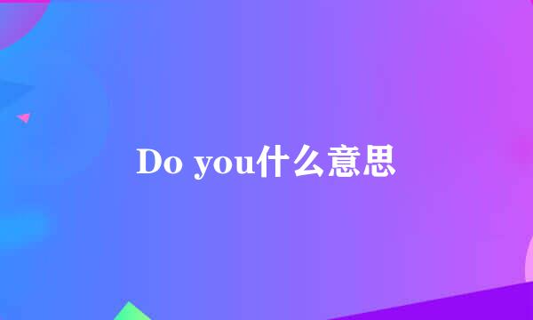 Do you什么意思