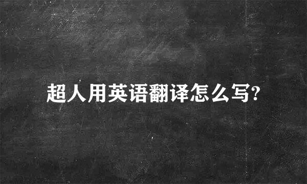 超人用英语翻译怎么写?