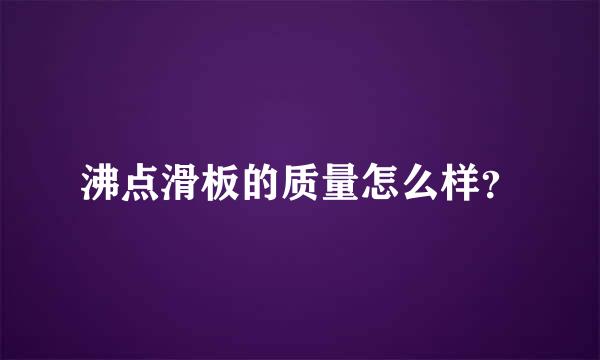 沸点滑板的质量怎么样？