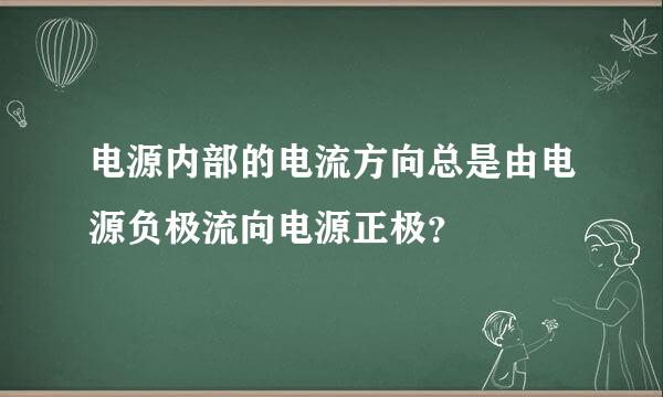 电源内部的电流方向总是由电源负极流向电源正极？