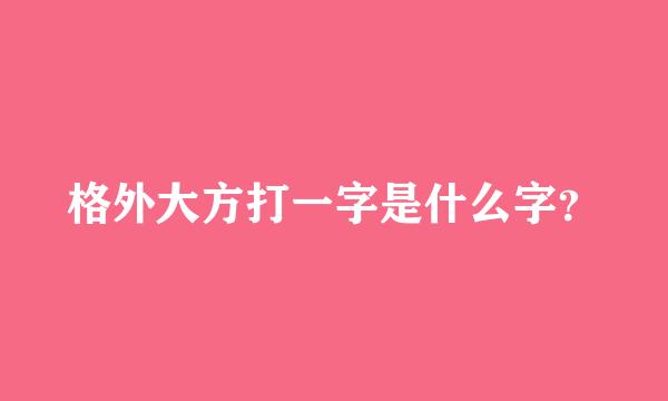 格外大方打一字是什么字？