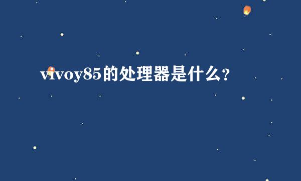 vivoy85的处理器是什么？