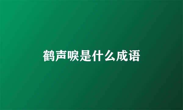 鹤声唳是什么成语