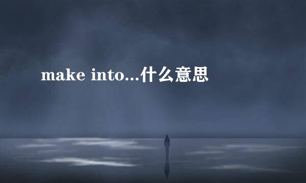 make into...什么意思