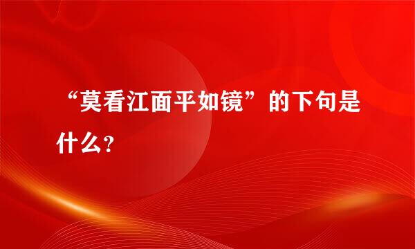 “莫看江面平如镜”的下句是什么？