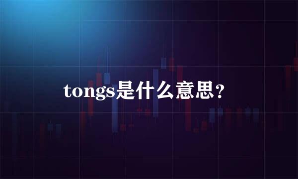 tongs是什么意思？