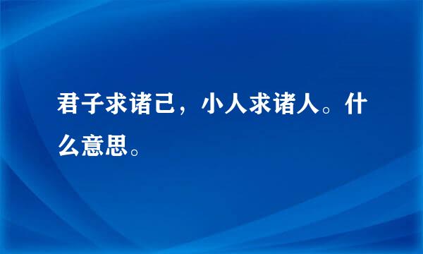 君子求诸己，小人求诸人。什么意思。