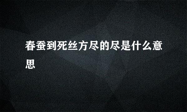 春蚕到死丝方尽的尽是什么意思