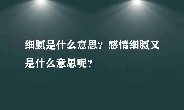 细腻是什么意思？感情细腻又是什么意思呢？