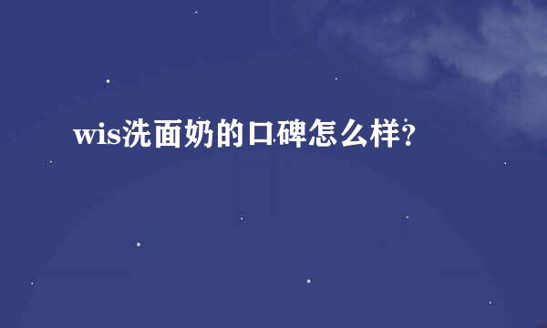 wis洗面奶的口碑怎么样？