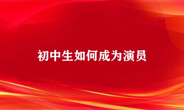 初中生如何成为演员