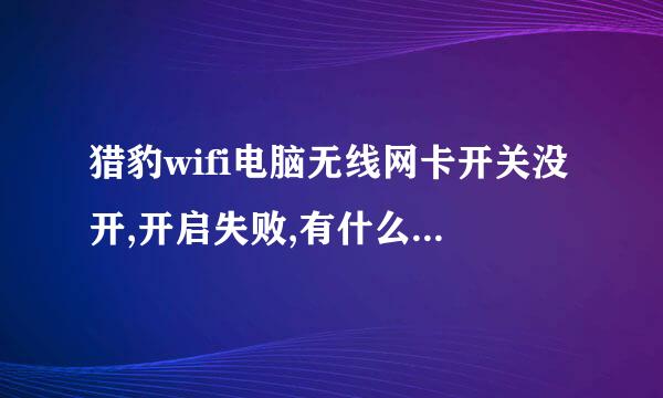 猎豹wifi电脑无线网卡开关没开,开启失败,有什么办法解决嘛?