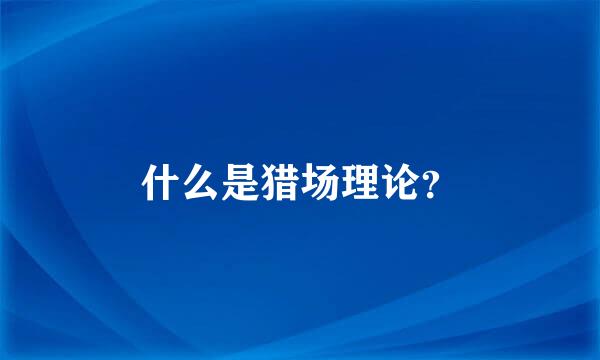 什么是猎场理论？