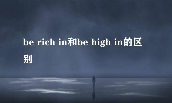 be rich in和be high in的区别