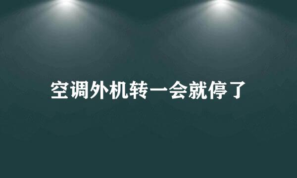 空调外机转一会就停了