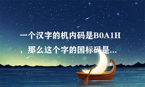 一个汉字的机内码是B0A1H，那么这个字的国标码是什么？麻烦把解码的过程详细的说一下！