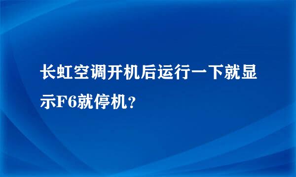 长虹空调开机后运行一下就显示F6就停机？