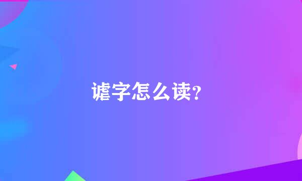 谑字怎么读？