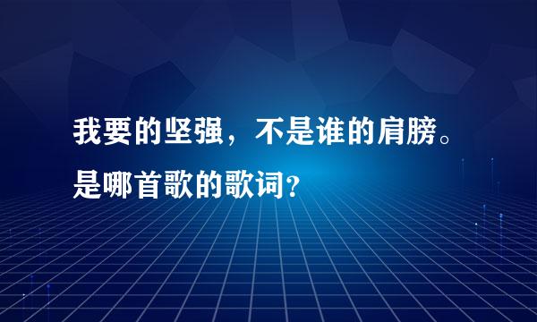 我要的坚强，不是谁的肩膀。是哪首歌的歌词？