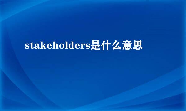 stakeholders是什么意思