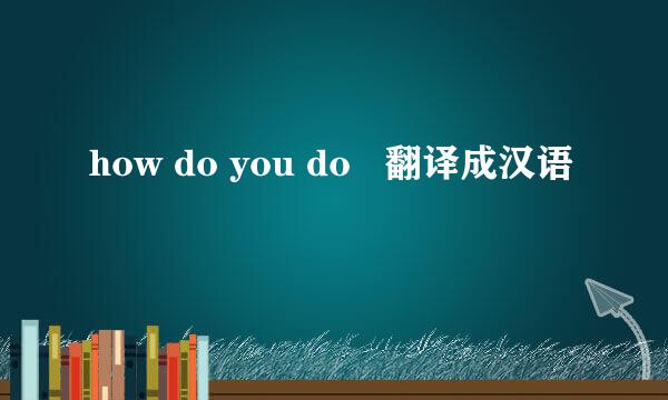 how do you do   翻译成汉语