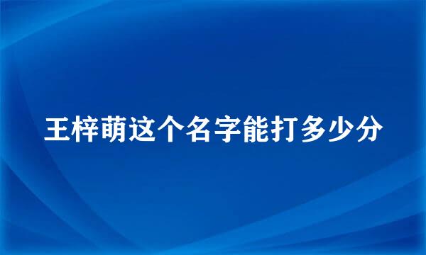 王梓萌这个名字能打多少分