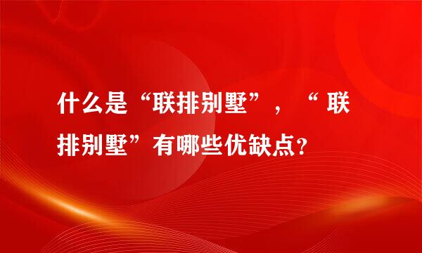 什么是“联排别墅”，“ 联排别墅”有哪些优缺点？