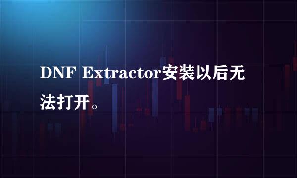 DNF Extractor安装以后无法打开。