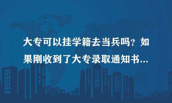 大专可以挂学籍去当兵吗？如果刚收到了大专录取通知书，但又想去当兵了，可以么？那学校又怎么办，算是什