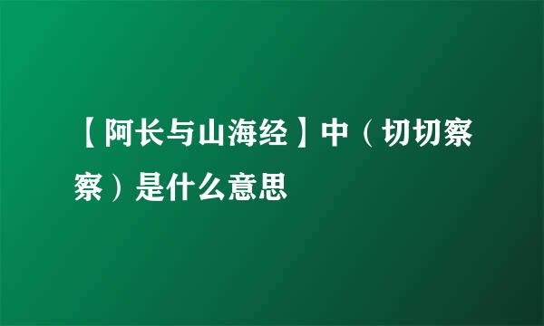 【阿长与山海经】中（切切察察）是什么意思