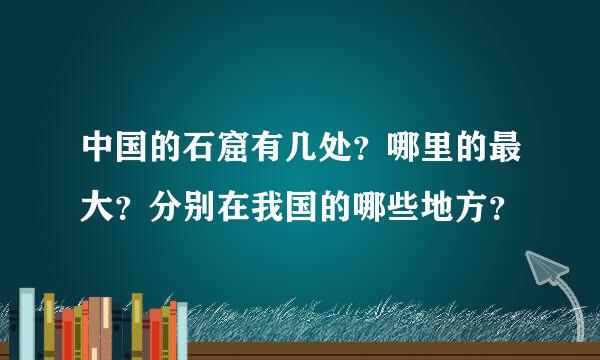 中国的石窟有几处？哪里的最大？分别在我国的哪些地方？