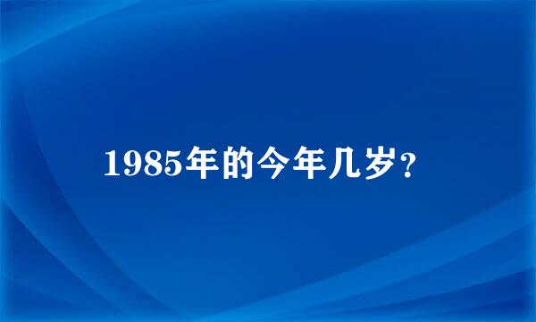 1985年的今年几岁？