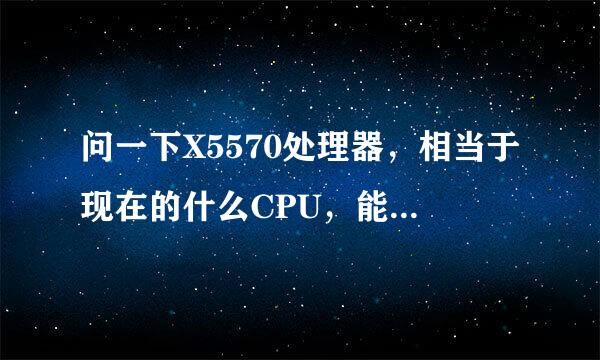 问一下X5570处理器，相当于现在的什么CPU，能超i7 940吗，还有就是我的x5570能发挥