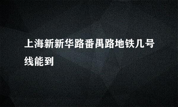 上海新新华路番禺路地铁几号线能到